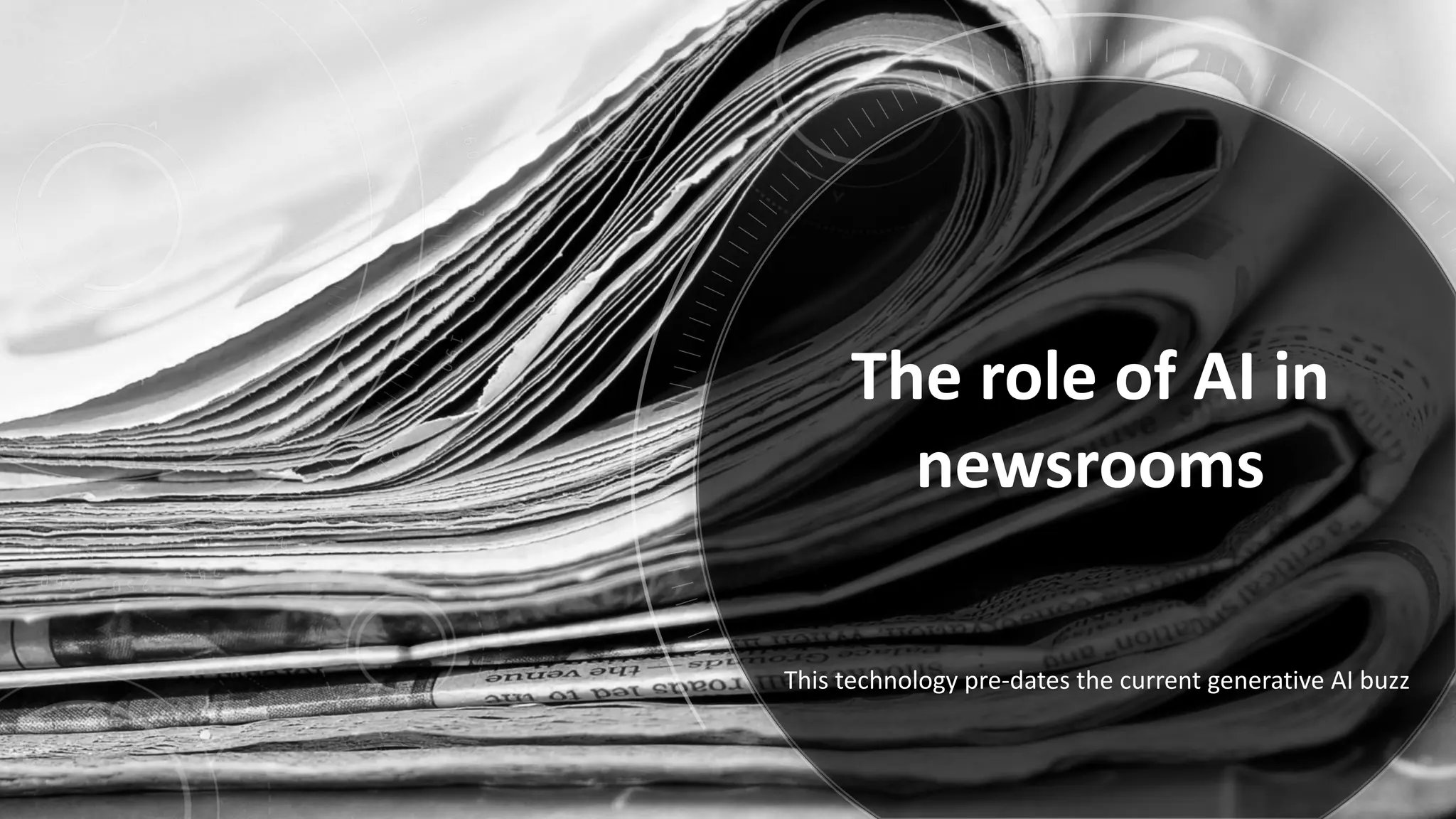 The role of AI in
newsrooms
This technology pre-dates the current generative AI buzz
 