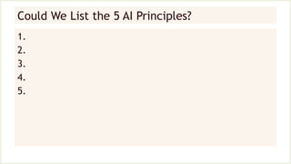 Could We List the 5 AI Principles?
1.
2.
3.
4.
5.
 