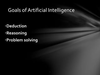 •Deduction
•Reasoning
•Problem solving
Goals of Artificial Intelligence
.
 
