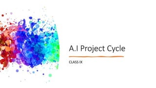 A.I Project Cycle
CLASS IX
 