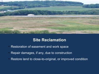 The Energy of Employment Site Reclamation Restoration of easement and work space Repair damages, if any, due to construction Restore land to close-to-original, or improved condition 