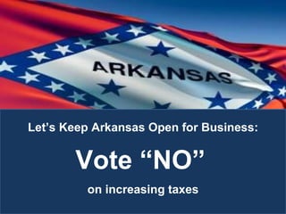 The Energy of Employment Let’s Keep Arkansas Open for Business: Vote “NO”   on increasing taxes 