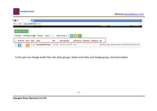 Website:www.ledxixun.com
Shanghai Xixun Electronic Co.LTD
15
In this part can change media files into other groups. Select some files and change group, click Sure button.
 