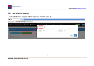 Website:www.ledxixun.com
Shanghai Xixun Electronic Co.LTD
24
2.3.2 Add advanced program
Click Add advanced program and set screen size correctly, press OK.
 