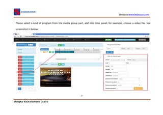 Website:www.ledxixun.com
Shanghai Xixun Electronic Co.LTD
27
Please select a kind of program from the media group part, add into time panel, for example, choose a video file. See
screenshot in below:
 