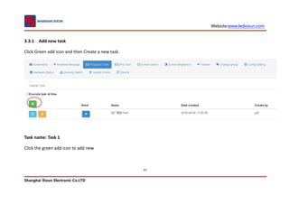 Website:www.ledxixun.com
Shanghai Xixun Electronic Co.LTD
65
3.3.1 Add new task
Click Green add icon and then Create a new task.
Task name: Task 1
Click the green add icon to add new
 