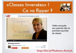 «Classes Inversées» !
Ca va ﬂipper ?
Vidéo envoyée
aux parents dès la
première journée
de classe
http://bit.ly/Madame-Anni...