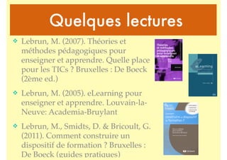 Quelques lectures
v Lebrun, M. (2007). Théories et
méthodes pédagogiques pour
enseigner et apprendre. Quelle place
pour l...