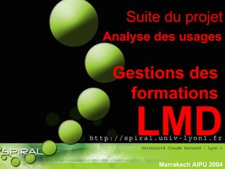 LMD
Gestions des
formations
Marrakech AIPU 2004
Analyse des usages
Suite du projet
 