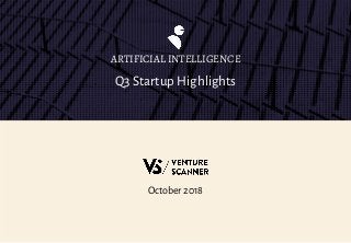 Q3 Startup Highlights
ARTIFICIAL INTELLIGENCE
October 2018
 