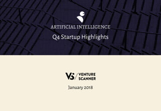 Q4 Startup Highlights
ARTIFICIAL INTELLIGENCE
January 2018
 