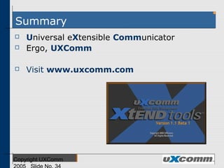 Summary
 Universal eXtensible Communicator
 Ergo, UXComm
 