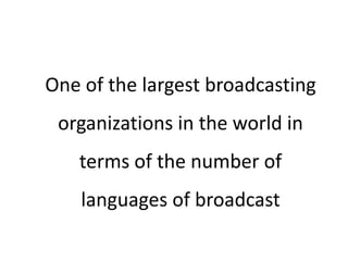 One of the largest broadcasting
organizations in the world in
terms of the number of
languages of broadcast
