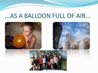 ...AS A BALLOON FULL OF AIR...

 