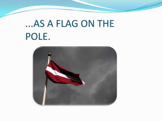 ...AS A FLAG ON THE
POLE.

 