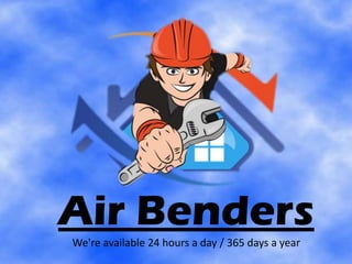 Air Benders
We're available 24 hours a day / 365 days a year
 