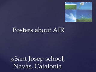 Posters about AIR
Sant Josep school,
Navàs, Catalonia
 