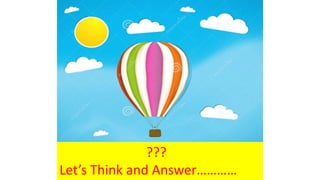 ???
Let’s Think and Answer…………
 