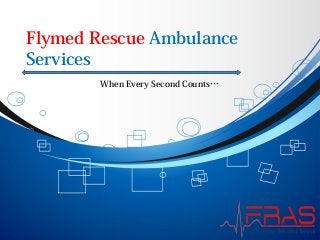 Flymed Rescue Ambulance
Services
When Every Second Counts…

 