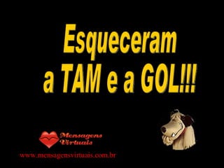 Esqueceram a TAM e a GOL!!! www.mensagensvirtuais.com.br