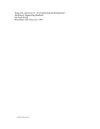 Wang, S.K. and Lavan, Z. “Air-Conditioning and Refrigeration”
Mechanical Engineering Handbook
Ed. Frank Kreith
Boca Raton: CRC Press LLC, 1999




  c   1999 by CRC Press LLC
 