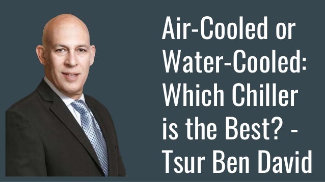 Air Cooled Or Water Cooled Which Chiller Is The Best Tsur Ben David pptx