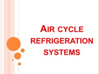 AIR CYCLE
REFRIGERATION
SYSTEMS
1
 