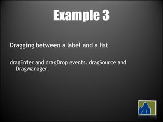 Example 3 Dragging between a label and a list dragEnter and dragDrop events. dragSource and DragManager. 