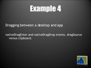 Example 4 Dragging between a desktop and app nativeDragEnter and nativeDragDrop events. dragSource versus clipboard. 