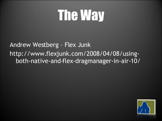 The Way Andrew Westberg – Flex Junk http://www.flexjunk.com/2008/04/08/using-both-native-and-flex-dragmanager-in-air-10/ 