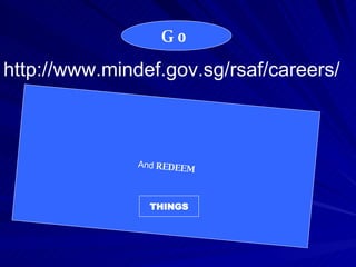 http://www.mindef.gov.sg/rsaf/careers/ Go And   REDEEM THINGS 
