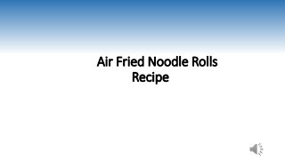 Air Fried Noodle Rolls
Recipe
 