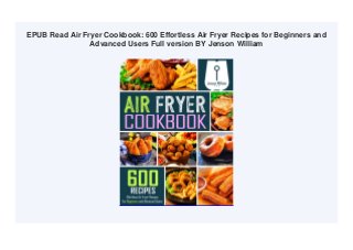 EPUB Read Air Fryer Cookbook: 600 Effortless Air Fryer Recipes for Beginners and
Advanced Users Full version BY Jenson William
 