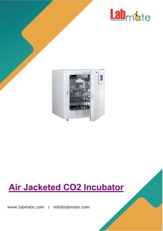 Air Jacketed CO2 Incubator
www.labmate.com | info@labmate.com
 