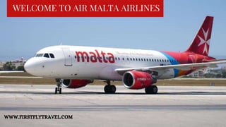 WELCOME TO AIR MALTA AIRLINES
WWW.FIRSTFLYTRAVEL.COM
 