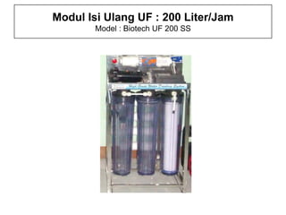 Modul Isi Ulang UF : 200 Liter/Jam
        Model : Biotech UF 200 SS
 