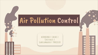 Air Pollution Control
A L O Q U I N A | C A L A S |
C r i s t a l e s |
G a b i l a n g o s o | T R U J I L L O
 