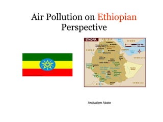 Air Pollution on  Ethiopian  Perspective Andualem Abate 