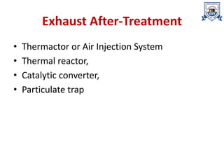 Exhaust After-Treatment
• Thermactor or Air Injection System
• Thermal reactor,
• Catalytic converter,
• Particulate trap
 
