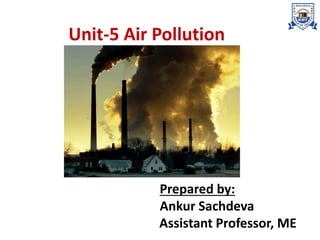 Unit-5 Air Pollution
Prepared by:
Ankur Sachdeva
Assistant Professor, ME
 