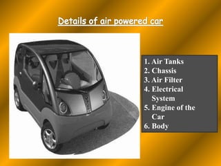 1. Air Tanks
2. Chassis
3. Air Filter
4. Electrical
System
5. Engine of the
Car
6. Body
 
