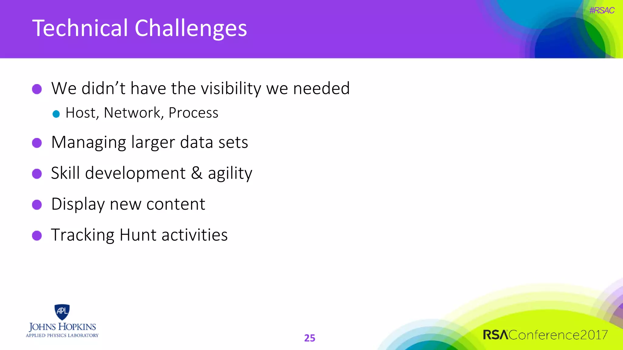 #RSAC
Technical Challenges
We didn’t have the visibility we needed
Host, Network, Process
Managing larger data sets
Skill development & agility
Display new content
Tracking Hunt activities
25
 