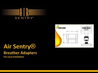 For easy installation
Air Sentry®
Breather Adapters
 