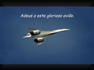 Adeus a este glorioso avião. 