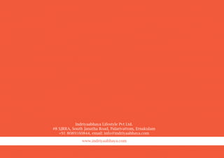 Indriyaabhaya Lifestyle Pvt Ltd.
#8 SJRRA, South Janatha Road, Palarivattom, Ernakulam
+91 8089160844, email: info@indriyaabhaya.com
www.indriyaabhaya.com
 
