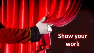 Show your
work
 