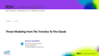 #RSAC
SESSION ID:SESSION ID:
#RSAC
Brook S.E. Schoenfield
Threat Modeling From The Trenches To The Clouds
AIR-W02
Passionate security architect
Curious questioner
Principal Engineer, Intel Security
 