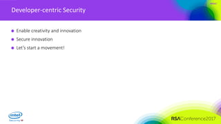 #RSAC
Developer-centric Security
Enable creativity and innovation
Secure innovation
Let’s start a movement!
 
