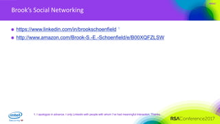 #RSAC
Brook’s Social Networking
https://www.linkedin.com/in/brookschoenfield 1
http://www.amazon.com/Brook-S.-E.-Schoenfield/e/B00XQFZLSW
1. I apologize in advance. I only Linkedin with people with whom I’ve had meaningful interaction. Thanks.
 