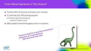 #RSAC
From What Exprience Is This Drawn?
Trained 100’s of security architects over 15 years
51 Intel Security TM training sessions
TM every type of architecture
— Below OS to global clouds
300+ people trained throughout Intel +3 teachers
 